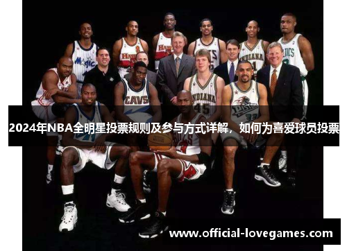 2024年NBA全明星投票规则及参与方式详解，如何为喜爱球员投票