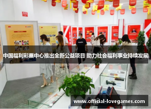 中国福利彩票中心推出全新公益项目 助力社会福利事业持续发展